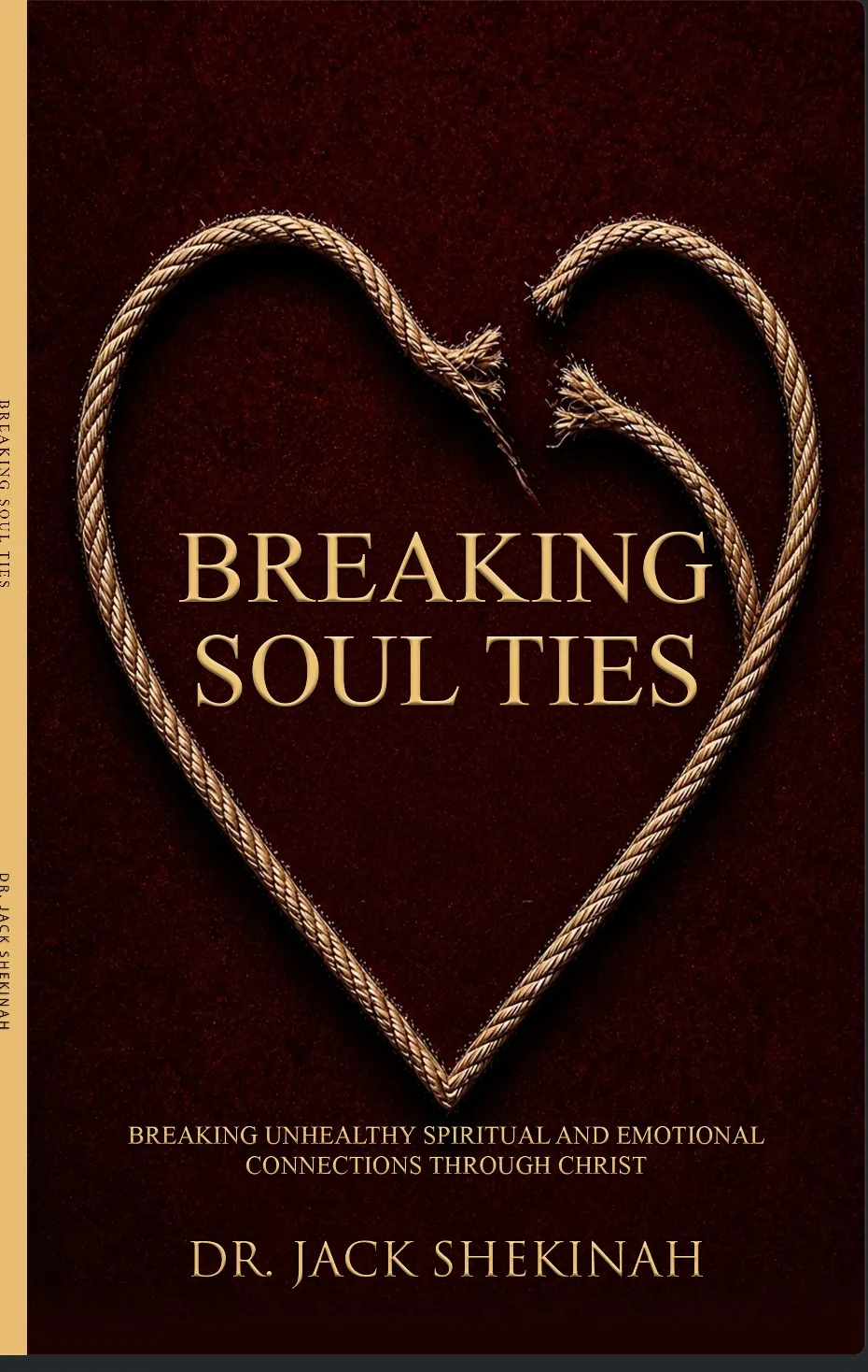 Breaking Soul Ties: Breaking Unhealthy Spiritual and Emotional Connections Through Christ By Dr. Jack Shekinah