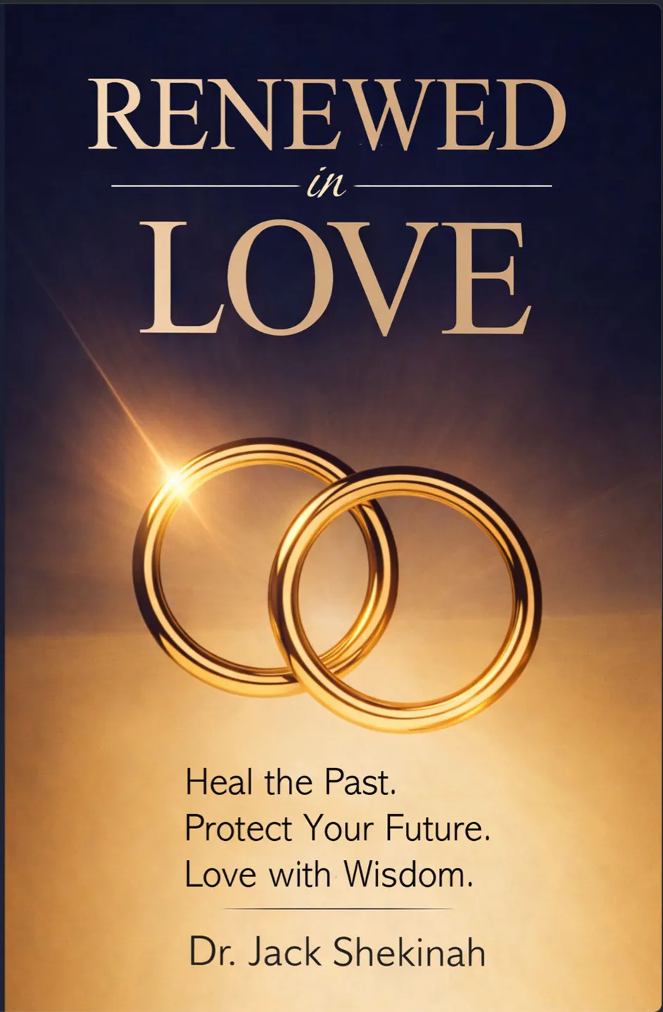 Renewed in Love: Heal the Past. Protect Your Future. Love with Wisdom By Dr. Jack Shekinah